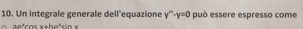 Un integrale generale dell'equazione y''-y=0 può essere espresso come
ae^xcos x+be^xsin x