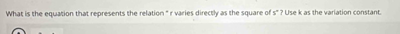 What is the equation that represents the relation “ r varies directly as the square of s' '? Use k as the variation constant.