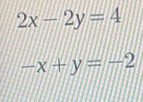 2x-2y=4
-x+y=-2