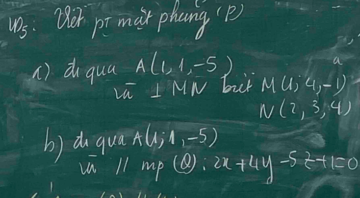 Oer prmar phang (p 
(). a qua A(1,1,-5)
a
overline LW⊥ overline MN but M(1,4,-1)
N(2,3,4)
b) d qua A(1,1,-5)
w 11 mp 2x+4y-5z+1=0