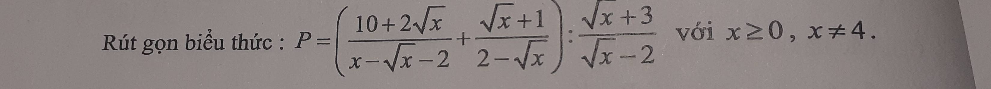 RKút gọn biểu thức : P=( (10+2sqrt(x))/x-sqrt(x)-2 + (sqrt(x)+1)/2-sqrt(x) ): (sqrt(x)+3)/sqrt(x)-2  với x≥ 0, x!= 4.