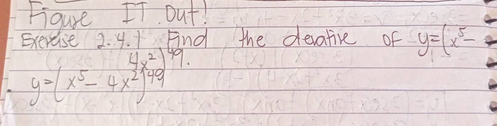 Figure IT. out!
Exercise 2. 4. 1 Fnd the devative of y=(x^5-
y=(x^5-4x^2)^407