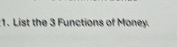 List the 3 Functions of Money.