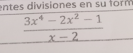 entes divisiones en su form
 (3x^4-2x^2-1)/x-2 