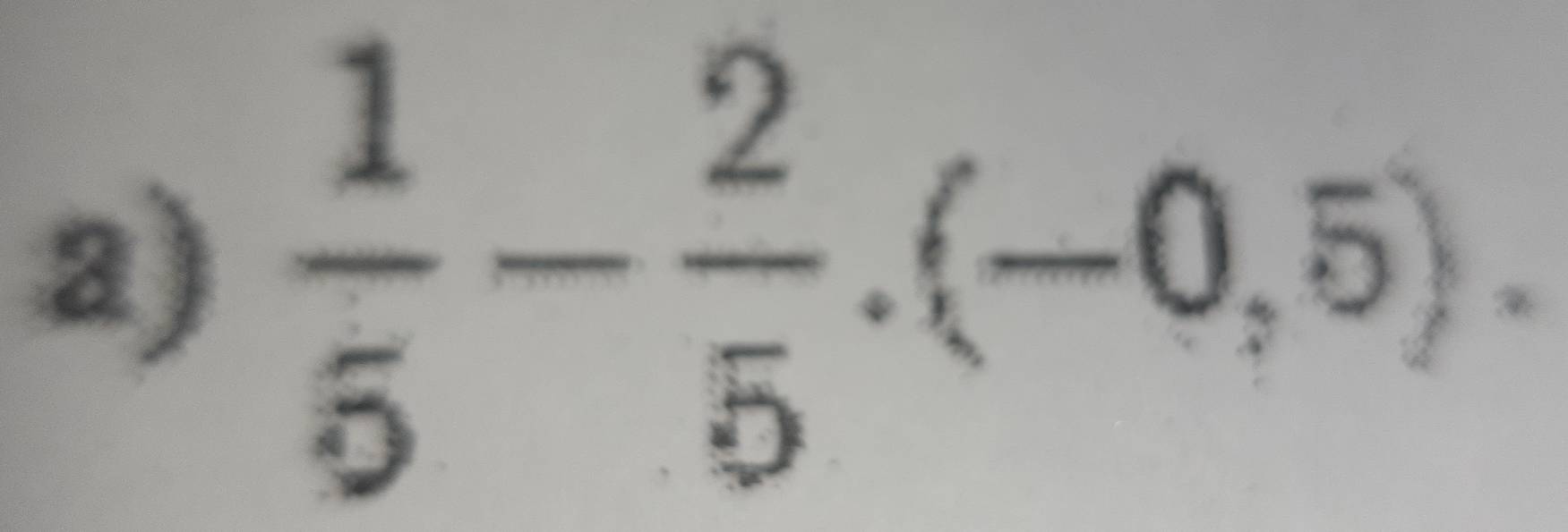  1/5 - 2/5 .(-0,5).