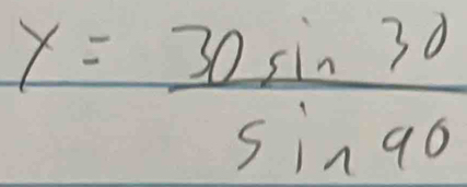 y= 30sin 30/sin 90 