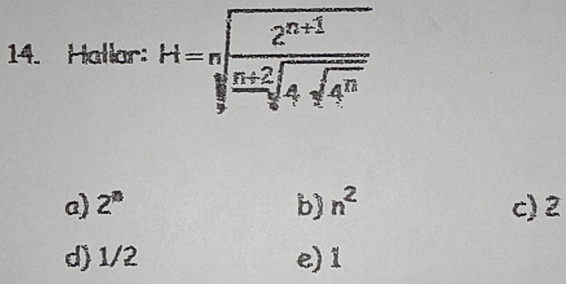 Hallar: H=nsqrt(frac 2^(n+1)) (n+2)/sqrt [n +2sqrt(4sqrt 4^n)
a) 2^n b) n^2 c) 2
d) 1/2 e) 1