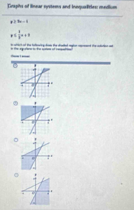 Graphs of linear systems and inequalities: medium
2x-1
≤  1/2 x+2
to which of the foflowing does the shaded reion represent the colution set 
in the any planu to the eystsow of iquslities? 
Chate L anaer 
o