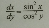  dx/dy = sin^2x/cos^2y 