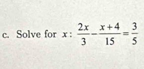 Solve for x: 2x/3 - (x+4)/15 = 3/5 