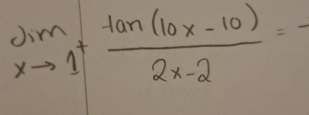 limlimits _xto 1+ (tan (10x-10))/2x-2 =-