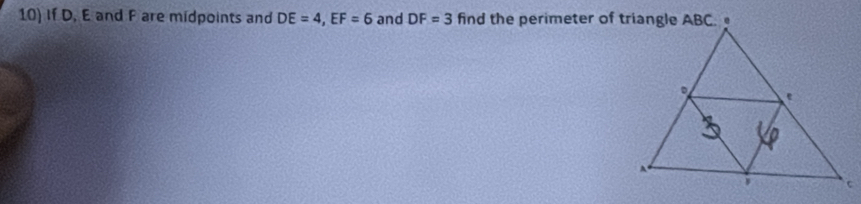 If D, E and F are midpoints and DE=4, EF=6 and DF=3 find the perimeter of triangle ABC.