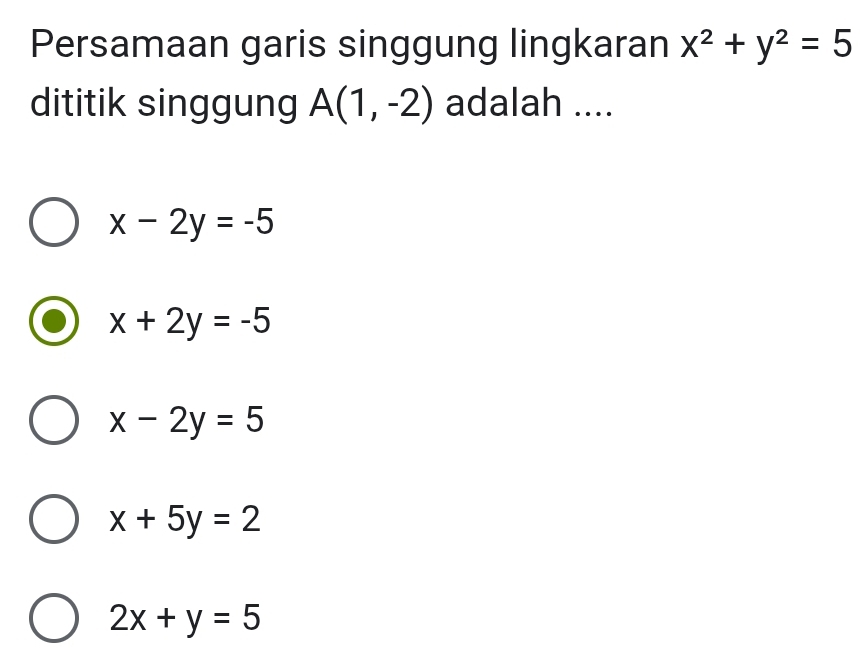 Persamaan garis singgung lingkaran x^2+y^2=5
dititik singgung A(1,-2) adalah ....
x-2y=-5
x+2y=-5
x-2y=5
x+5y=2
2x+y=5