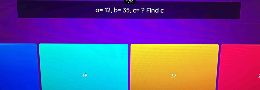 11/20
a=12, b=35, c= ? Find c
37