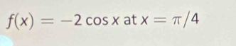 f(x)=-2cos xatx=π /4