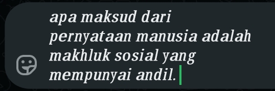 apa maksud dari 
pernyataan manusia adalah 
makhluk sosial yang 
mempunyai andil.