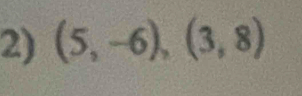 (5,-6), (3,8)