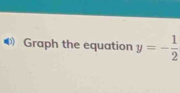 Graph the equation y=- 1/2 