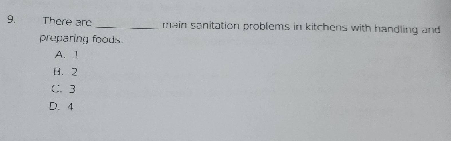 There are _main sanitation problems in kitchens with handling and 
preparing foods.
A. 1
B. 2
C. 3
D. 4