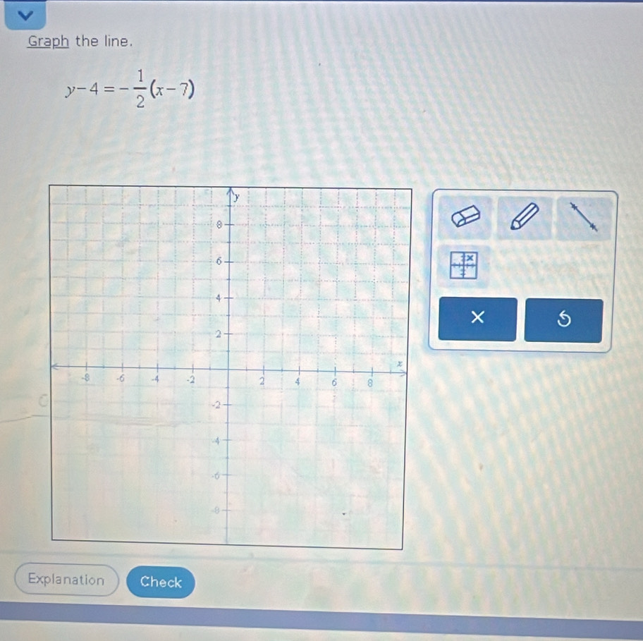 Graph the line.
y-4=- 1/2 (x-7)
× 
Explanation Check