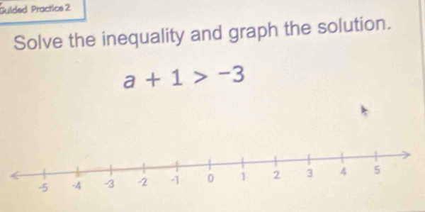 Gulded Practice 2 
Solve the inequality and graph the solution.
a+1>-3