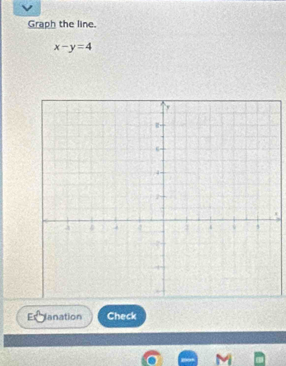 Graph the line.
x-y=4
x
E Janation Check