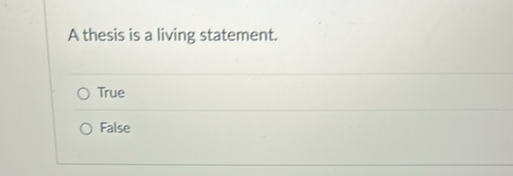 A thesis is a living statement.
True
False