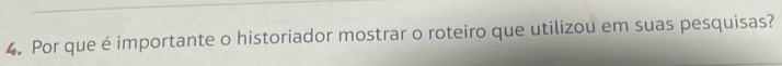 Por que é importante o historiador mostrar o roteiro que utilizou em suas pesquisas?