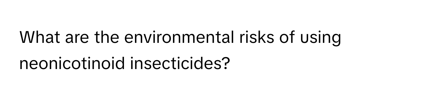 What are the environmental risks of using neonicotinoid insecticides?