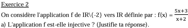 On considère l'application f de IR/ -2 vers IR définie par : f(x)= (5x+3)/x+2 
a) L'application f est-elle injective ? (Justifie ta réponse).