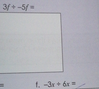 3f/ -5f=
= f. -3x/ 6x=