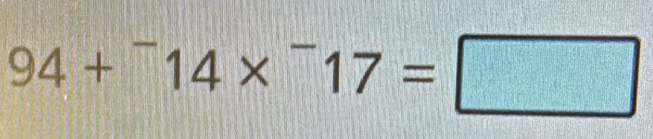 94+^-14*^-17=□