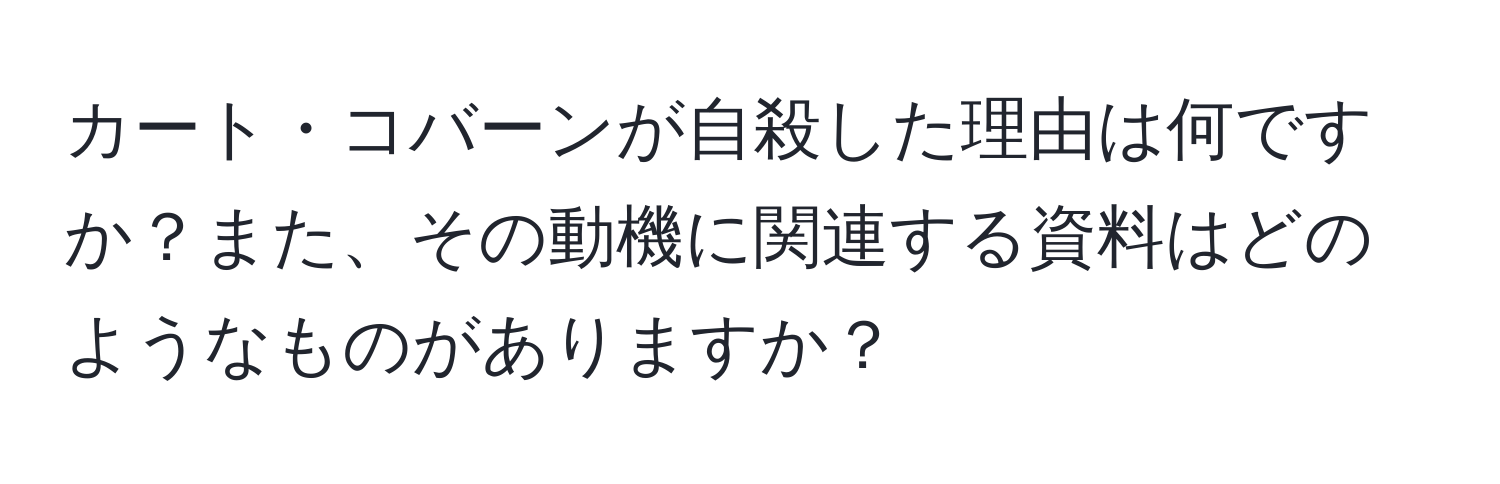 カート・コバーンが自殺した理由は何ですか？また、その動機に関連する資料はどのようなものがありますか？