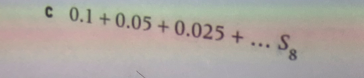 0.1+0.05+0.025+...S_8