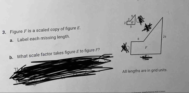 Figure F is a scaled copy of figure E. 
a. Label each missing length. 
b. What scale factor takes figure E to figure F? 
All lengths are in grid units. 
Mash is basen