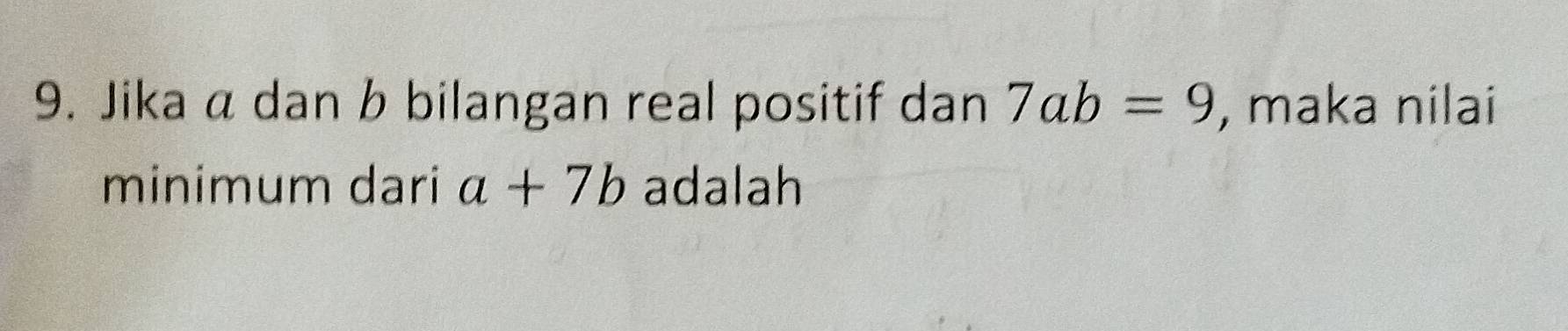 Jika α dan b bilangan real positif dan 7ab=9 , maka nilai
minimum dari a+7b adalah