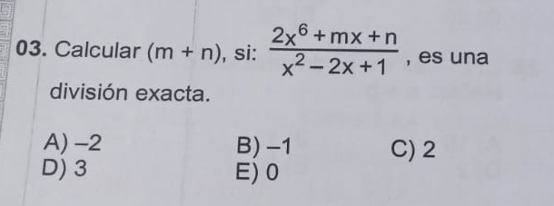 Calcular (m+n) , si:  (2x^6+mx+n)/x^2-2x+1  , es una
división exacta.
A) -2 B) -1 C) 2
D) 3 E) 0