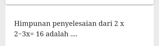 Himpunan penyelesaian dari 2 x
2-3x=16 adalah ....