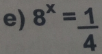 8^x= 1/4 