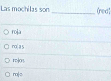 Las mochilas son _(red)
roja
rojas
rojos
rojo