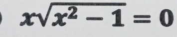 xsqrt(x^2-1)=0