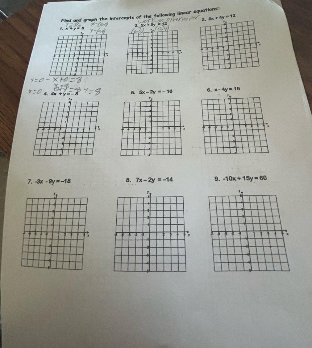 Find and graph the intercepts of the following linear equations:
6x+4y=12
2. 
1. x
4. 4x+y=-8
5. 5x-2y=-10
6. x-4y=16

7. -3x-9y=-18
8. 7x-2y=-14 9. -10x+15y=60