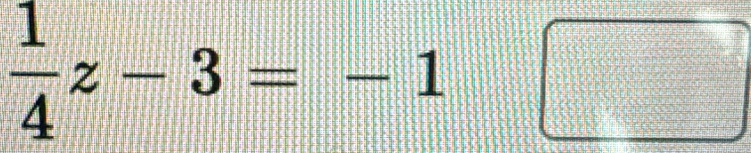  1/4 z-3=-1□