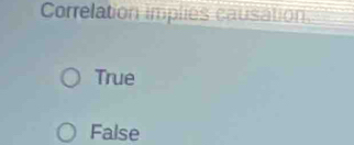 Correlation impliés causation,
True
False