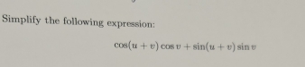 Simplify the following expression:
cos (u+v)cos v+sin (u+v)sin v