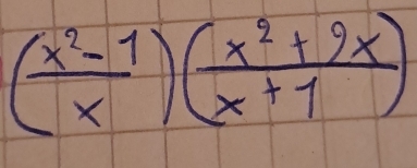 ( (x^2-1)/x )( (x^2+2x)/x+1 )