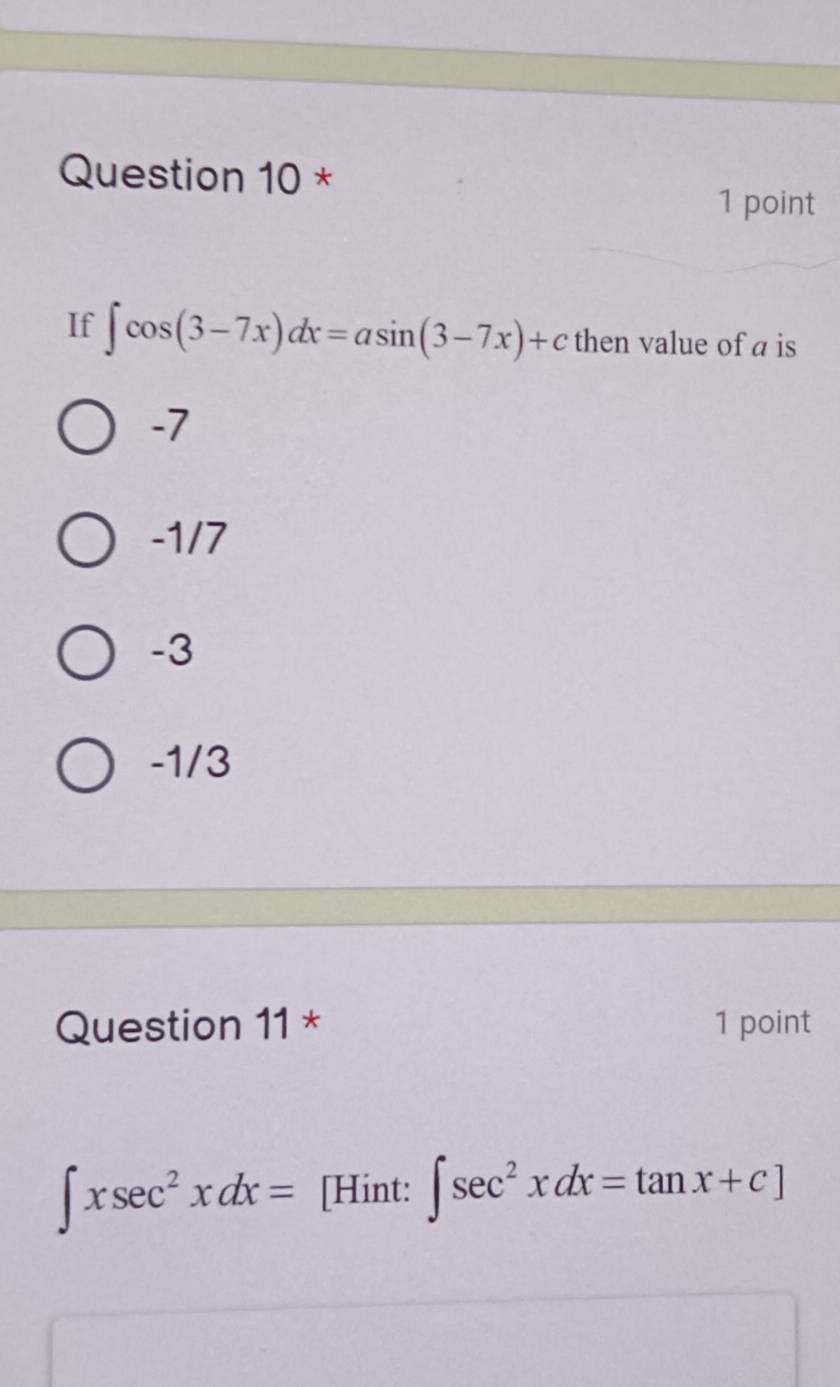 If ∈t cos (3-7x)dx=asin (3-7x)+c then value of a is
-7
-1/7
-3
-1/3
Question 11 * 1 point
∈t xsec^2xdx= [Hint: ∈t sec^2xdx=tan x+c]