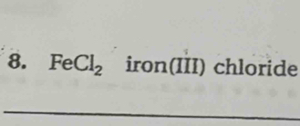 FeCl_2 iron(III) chloride 
_