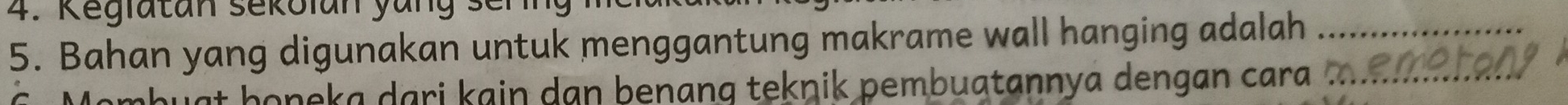 gi atan sekol an t 
5. Bahan yang digunakan untuk menggantung makrame wall hanging adalah_ 
poneka dari kain dan benang teknik pembuatannya dengan cara .