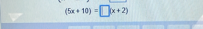 (5x+10)=□ (x+2)